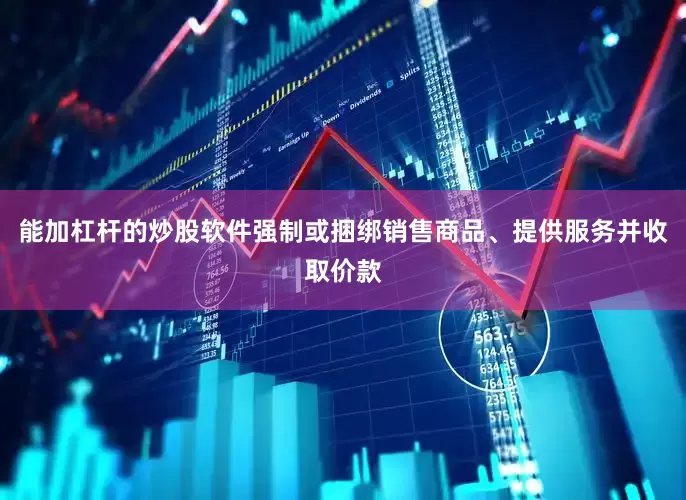 能加杠杆的炒股软件强制或捆绑销售商品、提供服务并收取价款